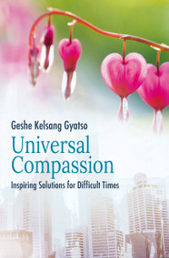 Universal Compassion (Inspiring Solutions for Difficult Times) by Geshe Kelsang Gyatso, 9781910368831