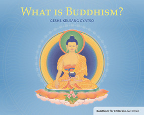 What is Buddhism? (Buddhism for Children Level Three) by Geshe Kelsang Gyatso, 9781616060237