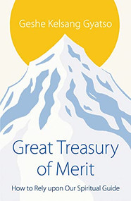 Great Treasury of Merit (How to Rely upon our Spiritual Guide) by Geshe Kelsang Gyatso, 9781910368206