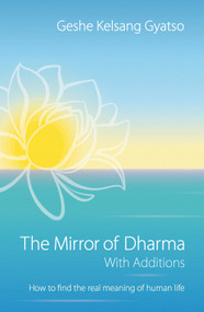 The Mirror of Dharma with Additions (How to find the real meaning of human life) by Geshe Kelsang Gyatso, 9781913105006