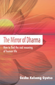 The Mirror of Dharma (How to find the real meaning of human life) by Geshe Kelsang Gyatso, 9781910368800