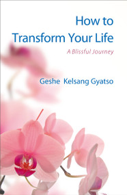How to Transform Your Life (A Blissful Journey) by Geshe Kelsang Gyatso, 9781616060527