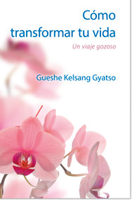 Cómo Transformar tu Vida (Un viaje gozoso) (Spanish Edition) by Gueshe Kelsang Gyatso, 9788416472499