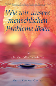 Wie wir unsere menschlichen Probleme lösen (Die Vier Edlen Wahrheiten) (German Edition) by Geshe Kelsang Gyatso, 9783908543220