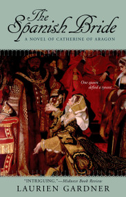 The Spanish Bride (A Novel of Catherine of Aragon) by Laurien Gardner, 9780425219966