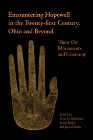 Encountering Hopewell in the Twenty-first Century, Ohio and Beyond (Volume 1: Monuments and Ceremony) by Bret Ruby, Brian Redmond, Jarrod Burks, 9781629221021