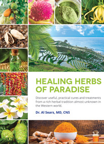 Healing Herbs of Paradise (Discover Useful, Practical Cures and Treatments from a Rich Herbal Tradition Almost Unknown in the Western World) by Al Sears MD, 9780996810210