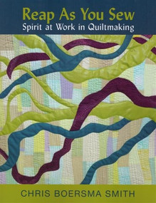 Reap As You Sew (Spirit at Work in Quiltmaking) by Chris Boersma Smith, 9781490823706