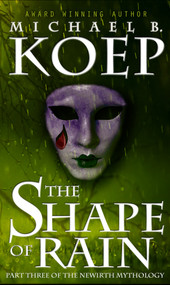 The Shape of Rain (Part Three of the Newirth Mythology) - 9780997623420 by Michael B. Koep, 9780997623420