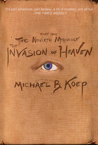 The Invasion of Heaven (Part One of the Newirth Mythology) - 9780989393508 by Michael B. Koep, 9780989393508