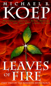 Leaves of Fire (Part Two of the Newirth Mythology) - 9780997623413 by Michael B. Koep, 9780997623413
