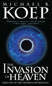 The Invasion of Heaven (Part One of the Newirth Mythology) - 9780997623406 by Michael B. Koep, Michael B. Koep, Marlene Adelstein, 9780997623406