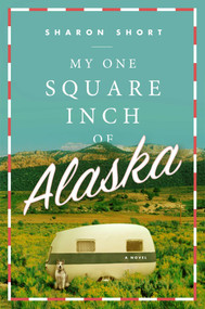 My One Square Inch of Alaska (A Novel) by Sharon Short, 9780452298767