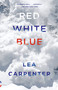 Red, White, Blue (A novel) by Lea Carpenter, 9780525432982