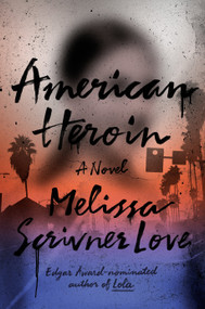 American Heroin (A Novel) by Melissa Scrivner Love, 9780525573128