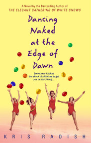 Dancing Naked at the Edge of Dawn (A Novel) by Kris Radish, 9780553382631