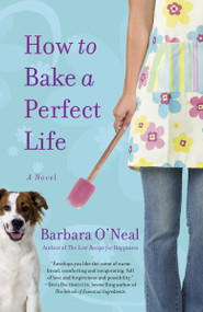 How to Bake a Perfect Life (A Novel) by Barbara O'Neal, 9780553386776