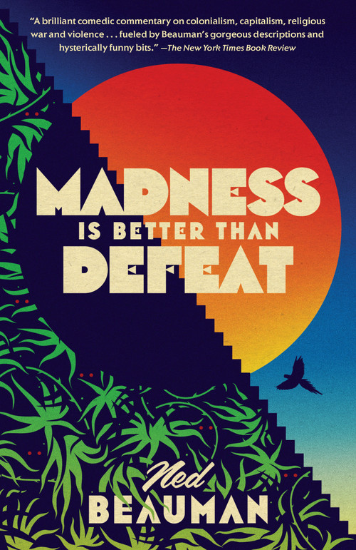 Madness Is Better Than Defeat by Ned Beauman, 9780804172189