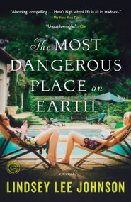 The Most Dangerous Place on Earth (A Novel) by Lindsey Lee Johnson, 9780812987126