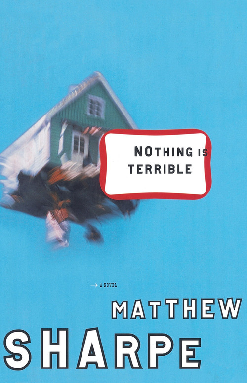 Nothing Is Terrible (A Novel) by Matthew Sharpe, 9780812992274