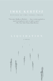 Liquidation by Imre Kertész, Tim Wilkinson, 9781400075058