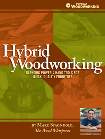 Hybrid Woodworking (Blending Power & Hand Tools for Quick, Quality Furniture) by Marc Spagnuolo, 9781440329609