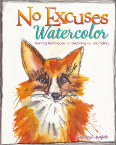 No Excuses Watercolor (Painting Techniques for Sketching and Journaling) by Gina Rossi Armfield, 9781440339851