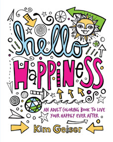 Hello Happiness (An Adult Coloring Book to Live Your Happily Ever After) by Kim Geiser, 9781440348242