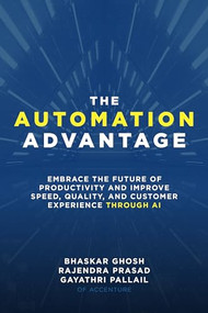 The Automation Advantage: Embrace the Future of Productivity and Improve Speed, Quality, and Customer Experience Through AI by Gayathri Pallail, Rajendra Prasad, Bhaskar Ghosh, 9781260473292