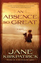 An Absence So Great (A Novel) by Jane Kirkpatrick, 9781578569816
