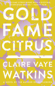Gold Fame Citrus (A Novel) by Claire Vaye Watkins, 9781594634246
