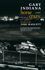 Horse Crazy (A novel) by Gary Indiana, Tobi Haslett, 9781609808617