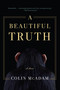 A Beautiful Truth by Colin McAdam, 9781616953782