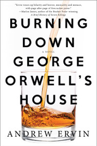 Burning Down George Orwell's House by Andrew Ervin, 9781616956523