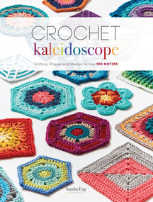 Crochet Kaleidoscope (Shifting Shapes and Shades Across 100 Motifs) by Sandra Eng, 9781632506139