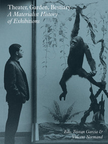 Theater, Garden, Bestiary (A Materialist History of Exhibitions) by Tristan Garcia, Vincent Normand, 9783956794551