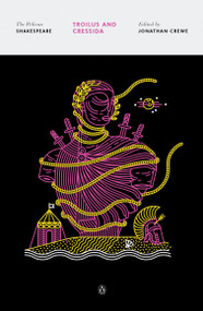 Troilus and Cressida - 9780143131755 by William Shakespeare, Jonathan Crewe, Jonathan Crewe, Stephen Orgel, A. R. Braunmuller, 9780143131755