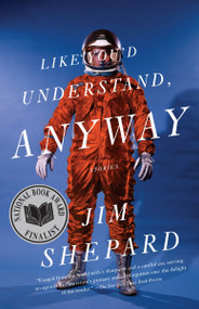 Like You'd Understand, Anyway by Jim Shepard, 9780307277602