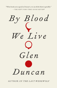 By Blood We Live - 9780307742193 by Glen Duncan, 9780307742193