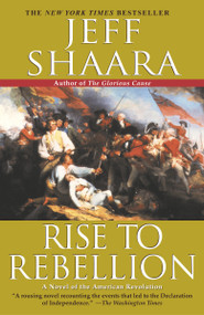 Rise to Rebellion (A Novel of the American Revolution) by Jeff Shaara, 9780345427533