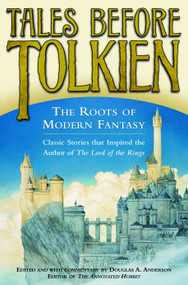 Tales Before Tolkien: The Roots of Modern Fantasy by Douglas A. Anderson, Ludwig Tieck, George MacDonald, E. Nesbit, Richard Garnett, 9780345458551