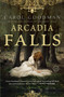 Arcadia Falls (A Novel) by Carol Goodman, 9780345497543
