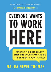 Everyone Wants to Work Here (Attract the Best Talent, Energize Your Team, and Be the Leader in Your Market) by Maura Thomas, 9781728234892