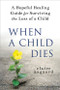 When a Child Dies (A Hopeful Healing Guide for Surviving the Loss of a Child) by Claire Aagaard, 9781728245898