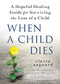 When a Child Dies (A Hopeful Healing Guide for Surviving the Loss of a Child) by Claire Aagaard, 9781728245898