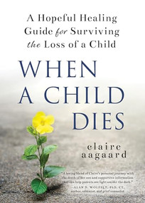 When a Child Dies (A Hopeful Healing Guide for Surviving the Loss of a Child) - 9781728253299 by Claire Aagaard, 9781728253299