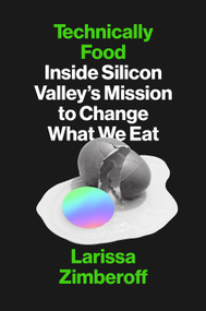 Technically Food (Inside Silicon Valley's Mission to Change What We Eat) by Larissa Zimberoff, 9781419747090