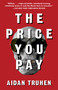 The Price You Pay (A novel) by Aidan Truhen, 9780525434986