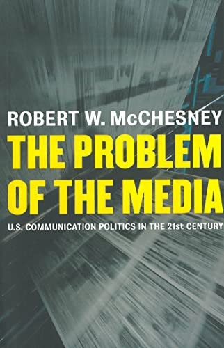 The Problem of the Media (U.S. Communication Politics in the Twenty-First Century) by Robert D. McChesney, 9781583671061