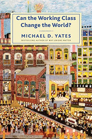 Can the Working Class Change the World? - 9781583677100 by Michael D. Yates, 9781583677100